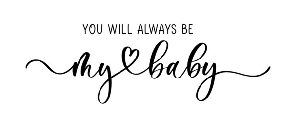 You will always be my baby. Calligraphy inscription.