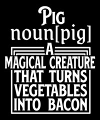 Pig A Magical Creature That Turns Vegetable Into Bacon Quote T-Shirt