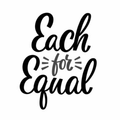 Hand drawn lettering quote. The inscription: Each for equal. Perfect design for greeting cards, posters, T-shirts, banners, print invitations.