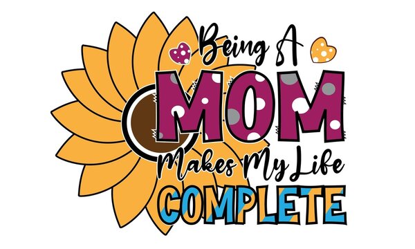 Being A Mom Makes My Life Complete Sublimation T-Shirt Design