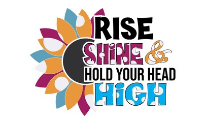 Rise Shine & Hold Your Head High Sublimation T-Shirt Design