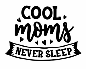 Cool moms never sleep - funny mom quote lettering inscription with white background