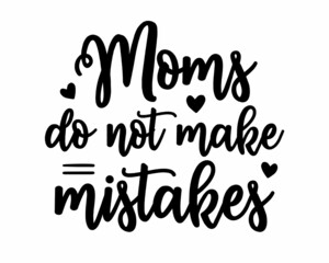 Moms do not make mistakes - funny mom quote lettering inscription with heart in white background