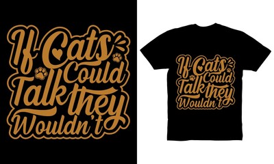 If cats could talk they wouldn't t-shirt design