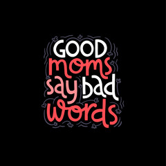 Good moms say bad words. Mommy lifestyle slogan in hand drawn style.