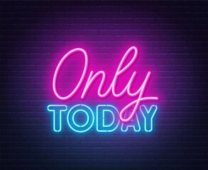 Only today neon sign on dark background.