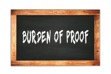 BURDEN  OF  PROOF text written on wooden frame school blackboard.