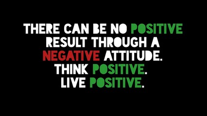 Motivational Quote- There can be no positive result through a negative attitude. Think positive. Live positive.