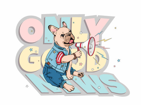 Сute french bulldog puppy with a megaphone in its paws. Only good news illustration. Image for printing on any surface