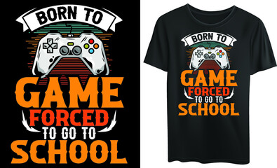 Born to game forced to go to school typography t-shirt design, gaming, gamer © eAgency