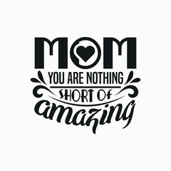 Mom you are nothing short of amazing - Mom saying design vector.