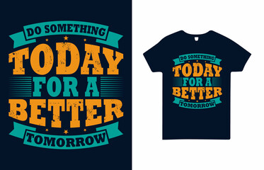 Obraz premium Do Something Today For A Better Tomorrow T Shirt Design Free Vector