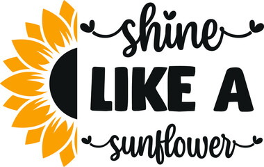 Shine Like a Sunflower Silhouette Cricut SVG For Sublimation Products, T-shirts, Pillows, Cards, Mugs, Bags, Framed Artwork, Scrapbooking