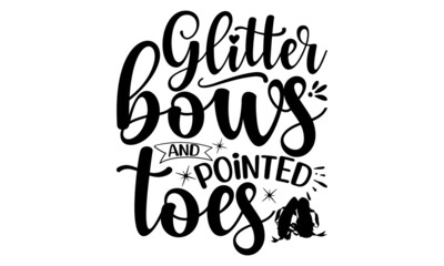 Glitter Bows And Pointed Toes, Dance motive illustration with motivation slogan, magazine, menu, restaurant, poster, decoration, postcard, Ballet calligraphy background