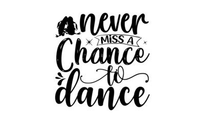 Never Miss A Chance To Dance 2, Dance motive illustration with motivation slogan, magazine, menu, restaurant, poster, decoration, postcard, Ballet calligraphy background