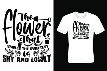 The flower that smells the sweetest is shy and lowly. Garden Gardening T shirt design, vintage, typography