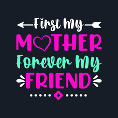 Fototapeta na wymiar First My Mother Forever My Friend- Mother's Day T-Shirt Design, Posters, Greeting Cards, Textiles, and Sticker Vector Illustration