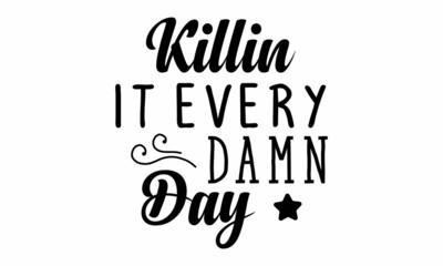 Killin it every. damn. day SVG.