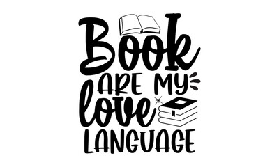 Book Are My Love Language, Vector lettering quote for prints, posters, greeting cards, Book cafe or club decoration, National Book Lovers Day, For stickers, t-shirts,mugs, etc, Eps 10