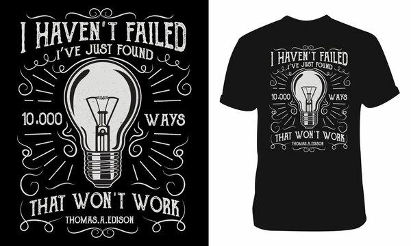 I Haven't Failed I've Just Found 10,000 Ways T-shirt Design