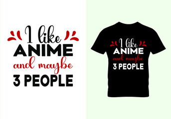 I like anime and maybe 3 people T-shirt. Popular t shirts. Graphic design. Typography design. Inspirational quotes. Vintage texture.