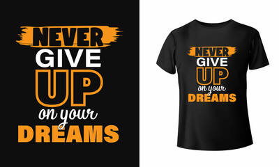 Never Give Up on Your Dreams T-Shirt design, Typography T-Shirt Design.