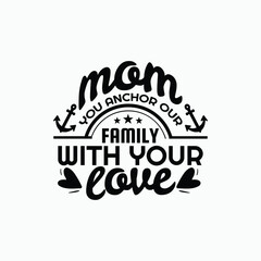 Mom you anchor our family with your love - Mothers day saying vector.