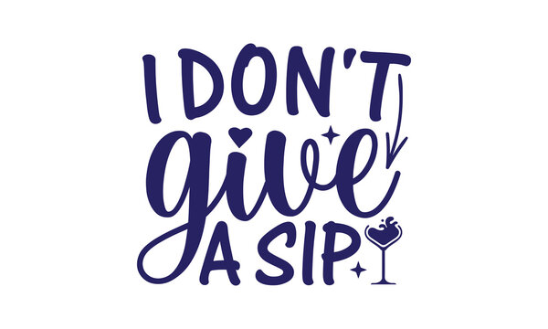 I Don't Give A Sip SVG, Wine SVG, Wine Quote SVG, Wine Quotes SVG, Wine Lover SVG, Wine Glass SVG, Funny Wine SVG, Drinking SVG, Wine Sayings SVG, Alcohol SVG, Wine Quotes SVG Bundle