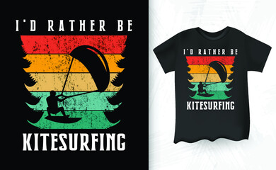 I'd Rather Be Surfing Funny Retro Vintage Lover Funny Kite Surfing Kiteboarder Kitesurf Kitesurfing T-Shirt Design