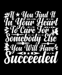 Obraz premium If You Find It In Your Heart To Care For Somebody Else, You Will Have Succeeded T-shirt Design