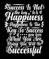 Success Is Not The Key To Happiness Happiness Is The Key To Success If You Love What You Are Doing, You Will Be Successful T-shirt Design