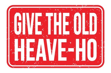 GIVE THE OLD HEAVE-HO, words on red rectangle stamp sign