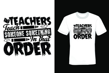 Teachers teach someone something in that order. Teacher T shirt design, vintage, typography