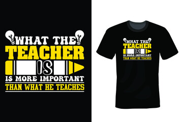 What the teacher is, is more important than what he teaches. Teacher T shirt design, vintage, typography