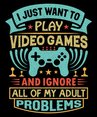  I just want to play video games and Ignore all of my adult problems T-shirt design  and typography vector graphic gaming shirt.
