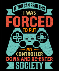 If you can read this I was forced to put my controller down and re-enter society T-shirt design and typography vector graphic gaming shirt.
