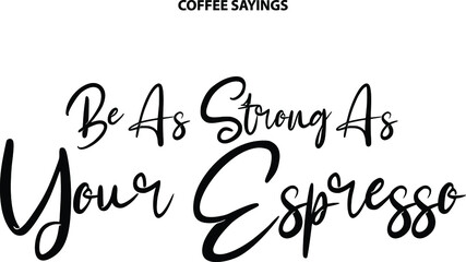 Be As Strong As Your Espresso in Stylish Script Word art Text Design
