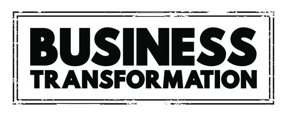 Business Transformation - making fundamental changes in how business is conducted in order to help cope with shifts in market environment, text concept stamp