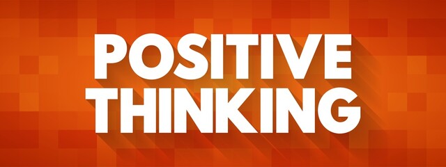 Positive Thinking - means that you approach unpleasantness in a more positive and productive way, text concept background - obrazy, fototapety, plakaty