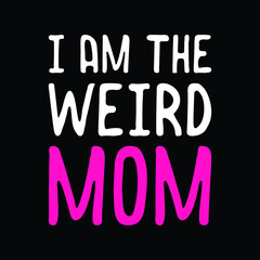 I am the weird mom t shirt