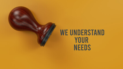We understand your needs