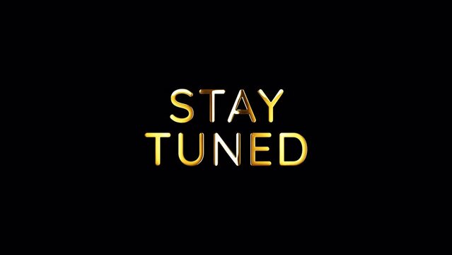 STAY TUNED golden text banner loop animation isolated word using QuickTime Alpha Channel ProRes 4444. 4K 3D rendering seamless loop STAY TUNED word isolate effect element for composition on your vdo.
