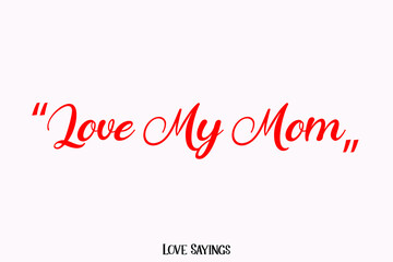 Fototapeta na wymiar Love My Mom in Beautiful Cursive Red Color Typography Text on Light Pink Background