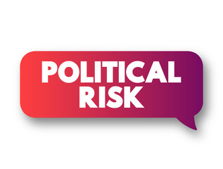 Political Risk - possibility that your business could suffer because of instability or political changes in a country, text concept message bubble