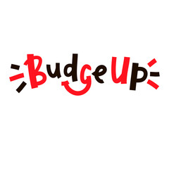 Budge up - simple funny inspire motivational quote. Youth slang. Hand drawn lettering. Print for inspirational poster, t-shirt, bag, cups, card, flyer, sticker, badge. Cute funny vector writing