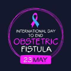 International Day to End Obstetric Fistula, held on 23 May.