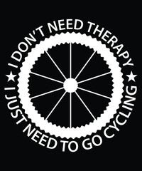 I Don't Need Therapy I Just Need To Go Cycling T-Shirt Design
