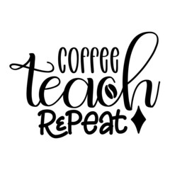 Coffee Teach Repeat svg