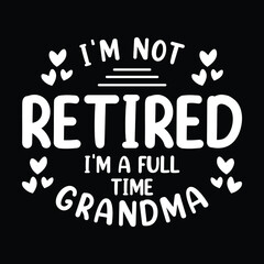 I'm Not Retired I'm a Full Time Grandma Shirt for Mothers Day Gift - Grandma T-shirt for Birthday - Funny Retirement Shirt for Grandma