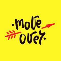 Move over - simple funny inspire motivational quote. Youth slang. Hand drawn lettering. Print for inspirational poster, t-shirt, bag, cups, card, flyer, sticker, badge. Cute funny vector writing